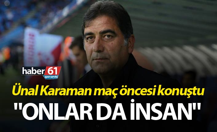 Ünal Karaman: "Onlar da insan"