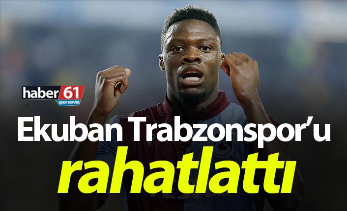 Ekuban Trabzonspor'u rahatlattı