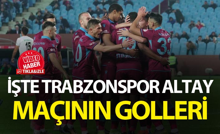 Trabzonspor Altay maçının golleri