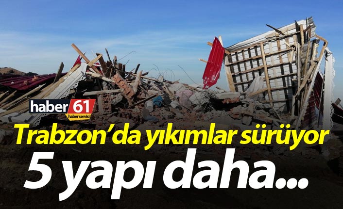 Trabzon’da yıkımlar sürüyor – 5 yapı daha…