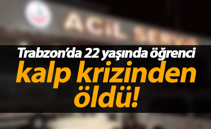 Trabzon'da öğrenci kalp krizinden öldü!