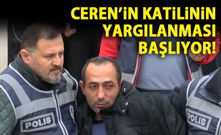 Ceren'in katilinin yargılaması başlıyor!