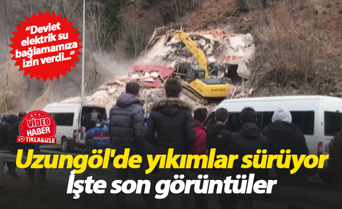 Uzungöl'de yıkımlar sürüyor