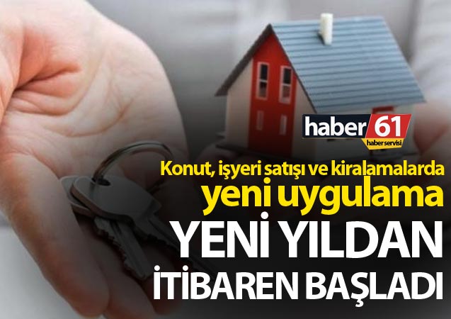 Konut, işyeri satışı ve kiralamalarda yeni uygulama - Yeni yıldan itibaren başladı