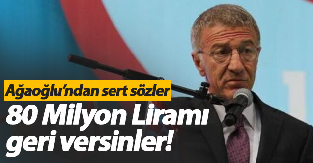 Ağaoğlu: 80 Milyon Liramı geri versinler