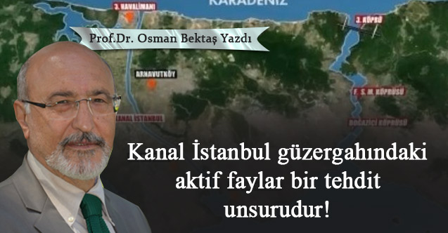 Kanal İstanbul güzergahındaki aktif faylar bir tehdit unsurudur!