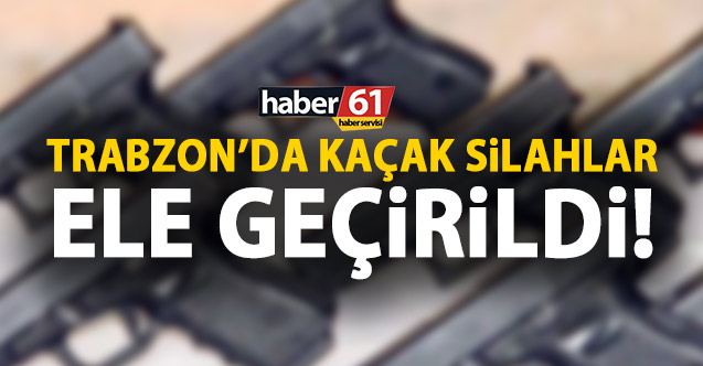 Trabzon’da kaçak silahlar ele geçirildi