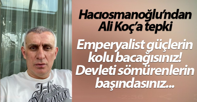 Hacıosmanoğlu'ndan Ali Koç'a tepki