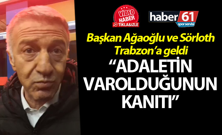 Sörloth ve Ağaoğlu Trabzon'da! "Adaletin varolduğunun kanıtı"