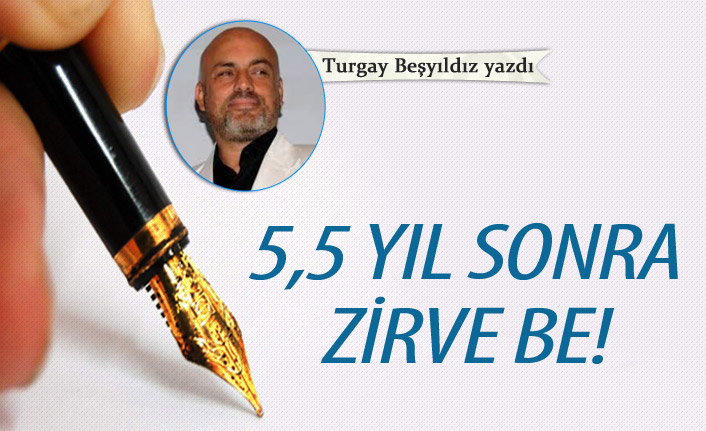 5,5 yıl sonra zirve be!