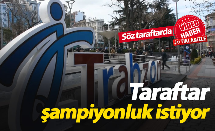 Trabzonsporlu taraftarlar şampiyonluğa inandı