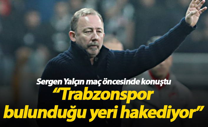 Sergen Yalçın: Trabzonspor olduğu yeri hakediyor