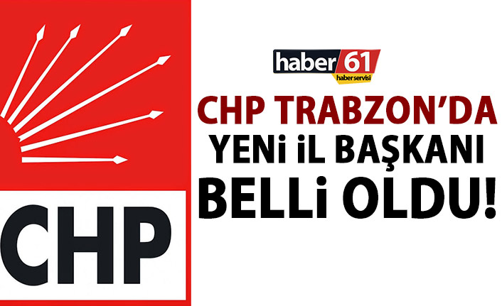 CHP Trabzon yeni il başkanı belli oldu! Değişim yaşandı