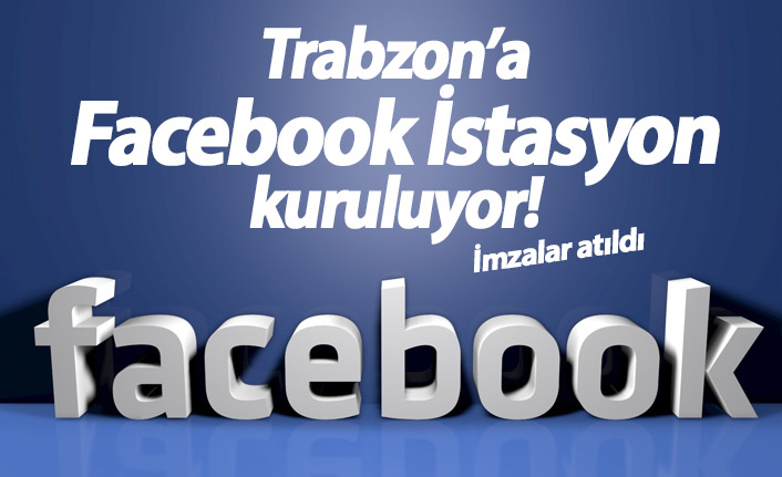 Trabzon'a Facebook İstasyon kuruluyor