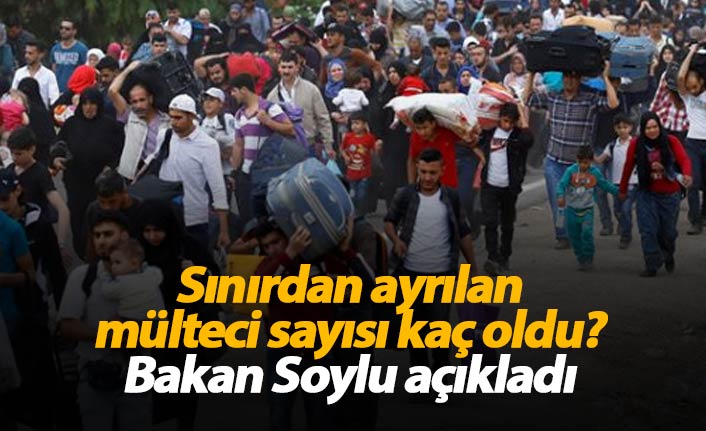 Sınırdan ayrılan mülteci sayısı kaç oldu?