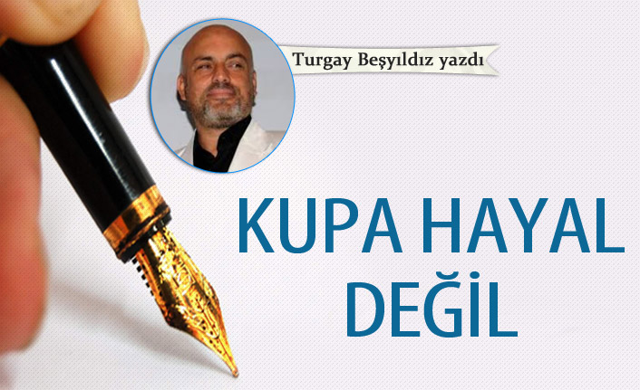 Kupa hayal değil