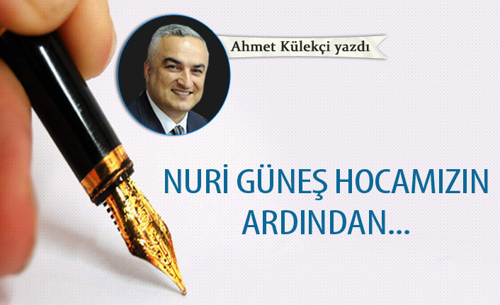 Nuri Güneş hocamızın ardından...