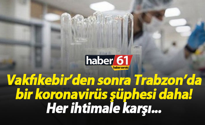 Trabzon'da bir koronavirüs şüphesi daha