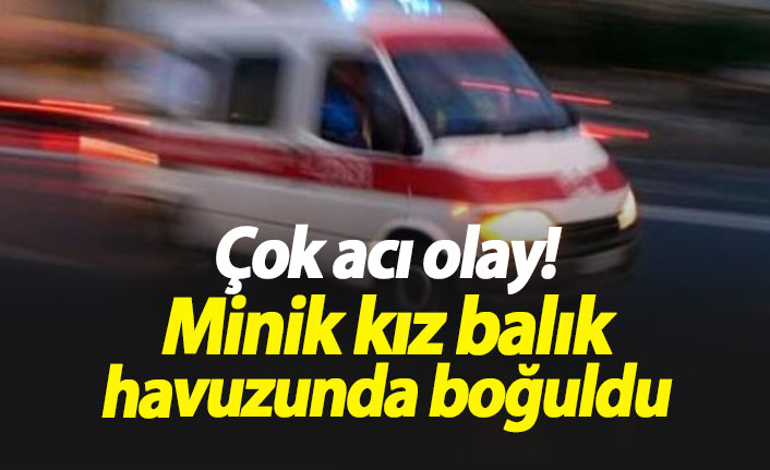 Minik kızın feci sonu! Balık havuzunda boğuldu