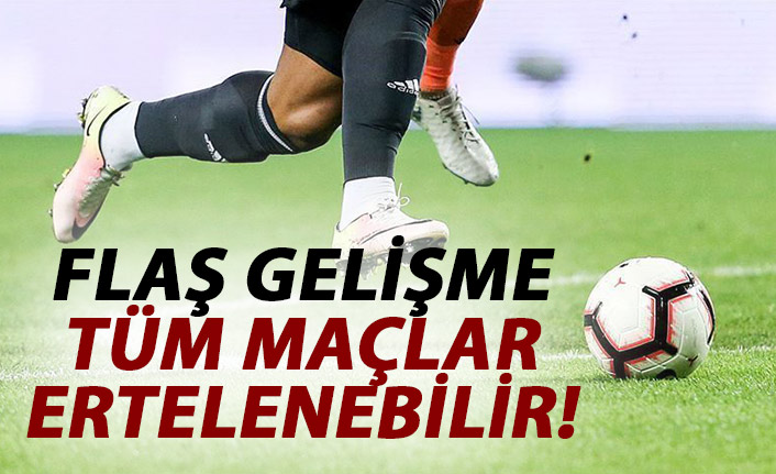 Futbol maçları tamamen ertelenebilir!