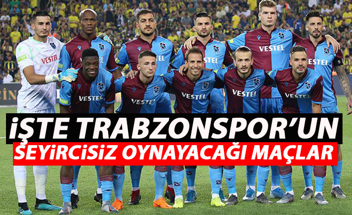 İşte Trabzonspor’un seyircisiz oynayacağı maçlar!