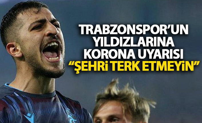 Trabzonsporlu futbolculara Korona uyarısı: Şehri terk etmeyin