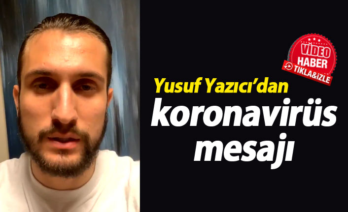 Yusuf Yazıcı'dan koronavirüs mesajı