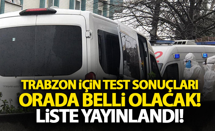 Trabzon için test sonuçları orada belli olacak! Liste açıklandı!