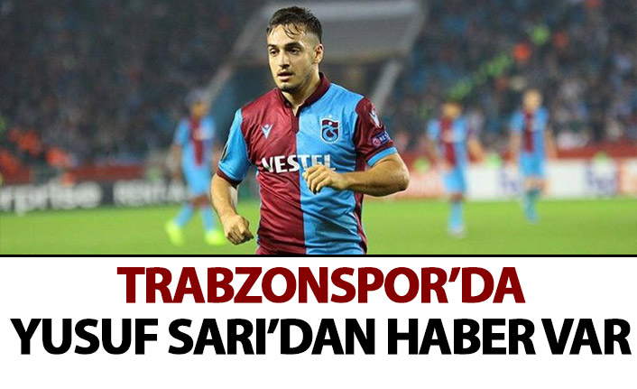 Trabzonspor'da Yusuf Sarı'dan haber var