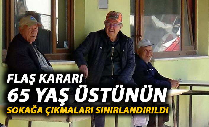 Son Dakika! 65 yaş üstü vatandaşların sokağa çıkmaları sınırlandırıldı!