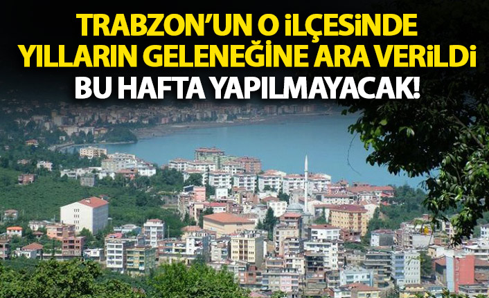 Trabzon’da o ilçede yılların geleneği iptal! Bu hafta kurulmayacak!