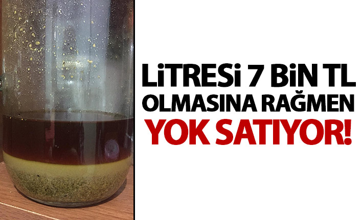 Litresi 7 bin lira ama yok satıyor!