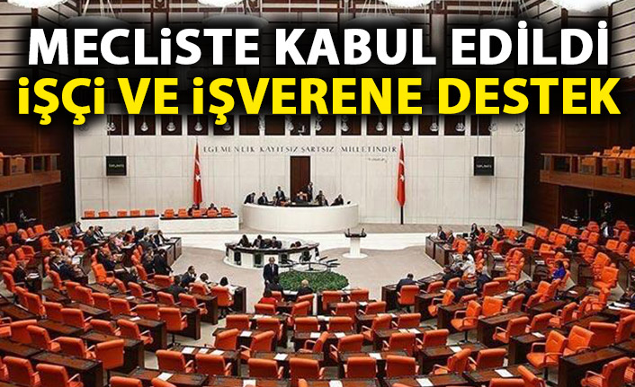 Mecliste kabul edildi! İşçi ve işverene destek!