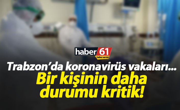 Trabzon’da koronavirüs hastası bir kişinin durumu kritik