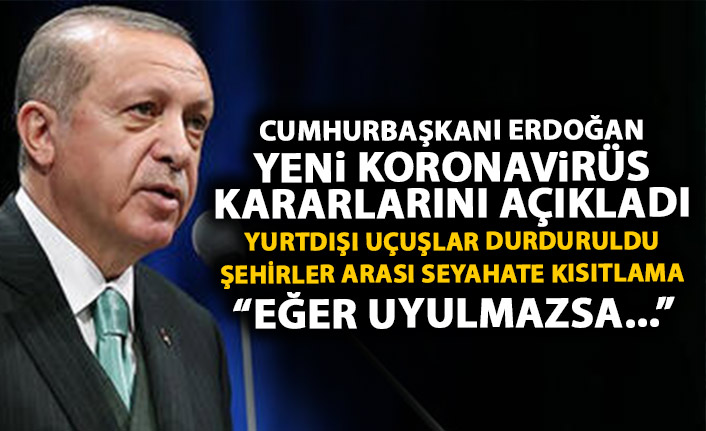 Cumhurbaşkanı Erdoğan yeni Koronavirüs kararlarını açıkladı: Yurtdışı uçuşlar tamamen durduruldu!