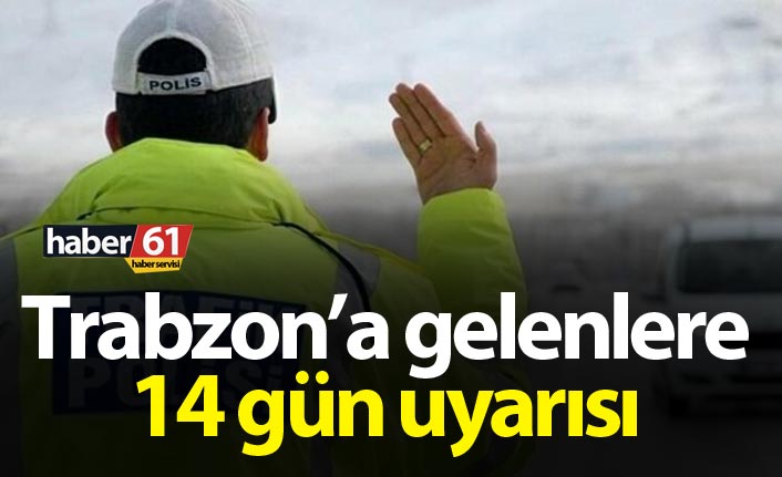 Trabzon’a gelenlere 14 gün uyarısı