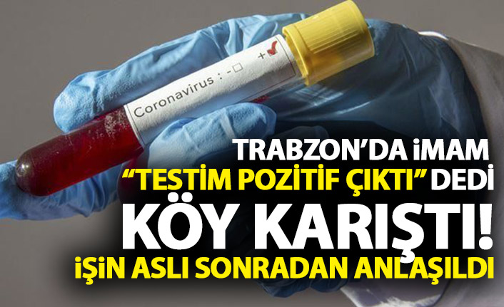 Trabzon'da imam "Koronavirüs testim pozitif çıktı" dedi köy karıştı ama...