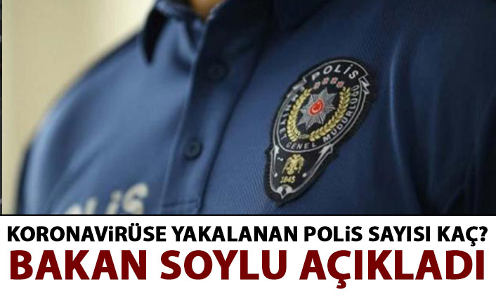 Koronavirüse yakalanan polis sayısı ne kadar? Bakan soylu açıkladı!