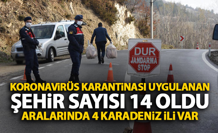 Karantina uygulanan şehir sayısı 14'e çıktı! Aralarında 4 Karadeniz ili var!