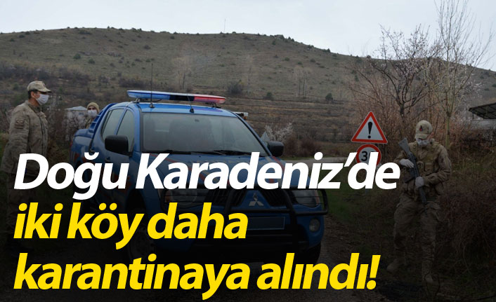 Doğu Karadeniz'de iki köy daha karantinaya alındı!