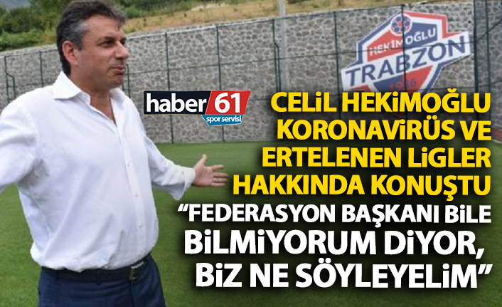 Celil Hekimoğlu ertelenen ligler hakkında konuştu: Federasyon başkanı bile bilmiyorum diyor!