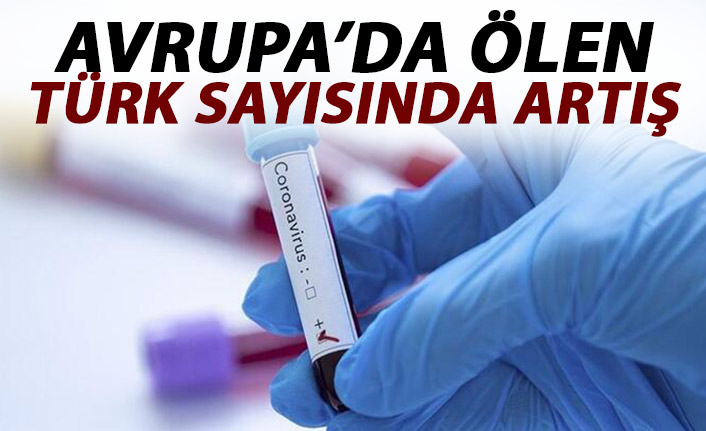 Avrupa'da koronavirüsten ölen Türklerin sayısı arttı!