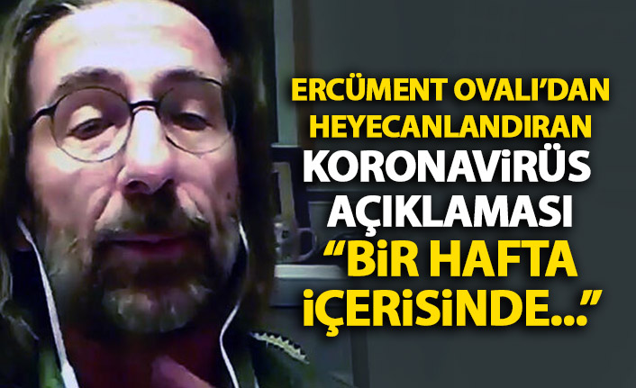 Ercüment Ovalı'dan heyecanlandıran Koronavirüs açıklaması: Bir hafta içerisinde...