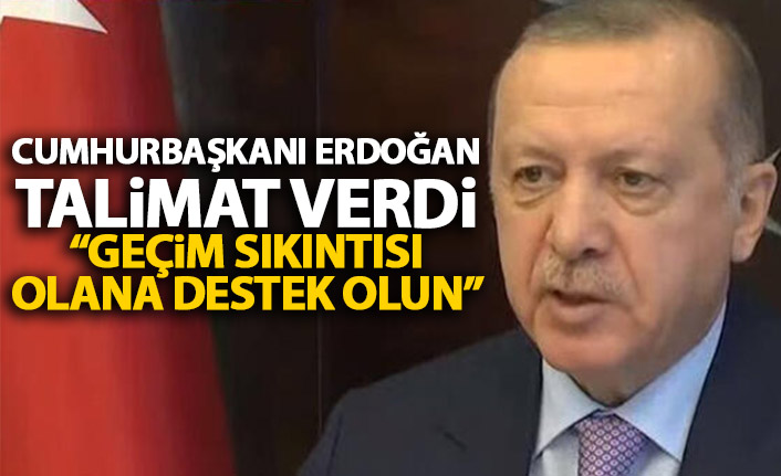 Cumhurbaşkanı Erdoğan talimatı verdi: Geçim sıkıntısı olana destek olun!