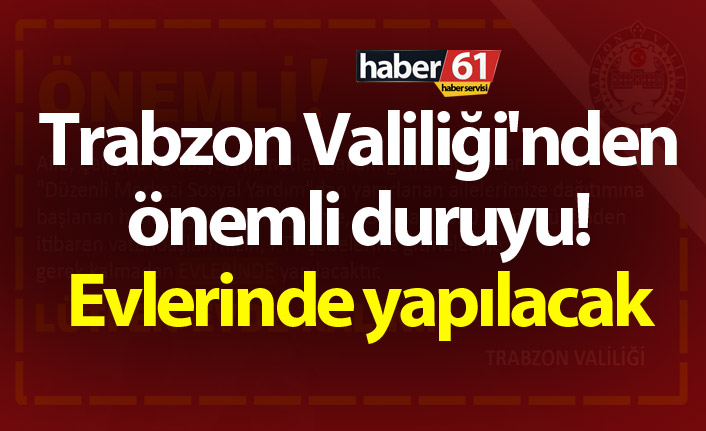 Trabzon Valiliği'nden önemli duruyu! Evlerinde yapılacak