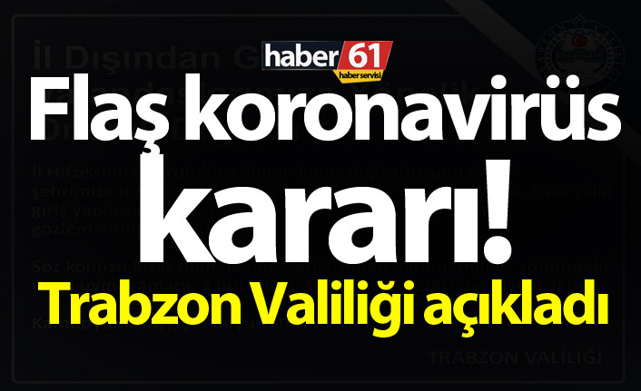 Flaş koronavirüs kararı! Trabzon Valiliği açıkladı