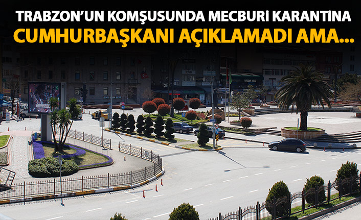 Trabzon'un komşusunda mecburi karantina!