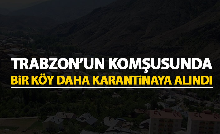 Trabzon'un komşusunda bir köy daha karantinaya alındı!