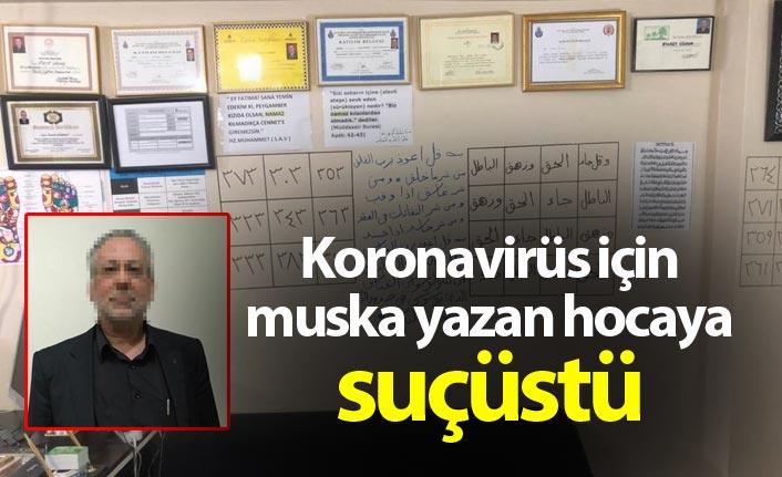 Koronavirüs için muska yazan hocaya suçüstü