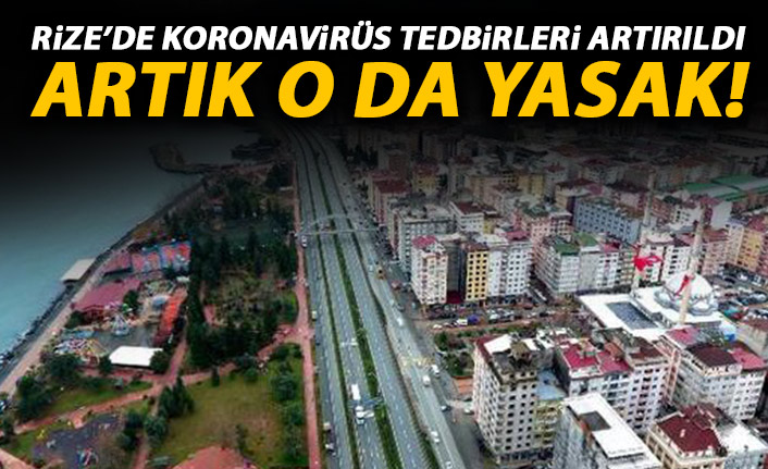 Rize'de Koronavirüs tedbirleri artırıldı! Artık o da yasak!